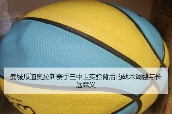曼城瓜迪奥拉新赛季三中卫实验背后的战术调整与长远意义