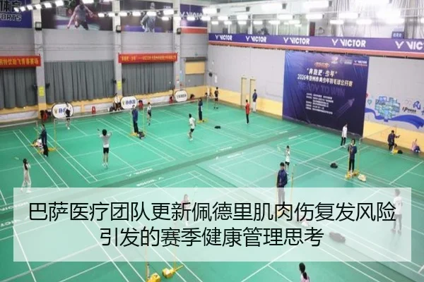 巴萨医疗团队更新佩德里肌肉伤复发风险引发的赛季健康管理思考
